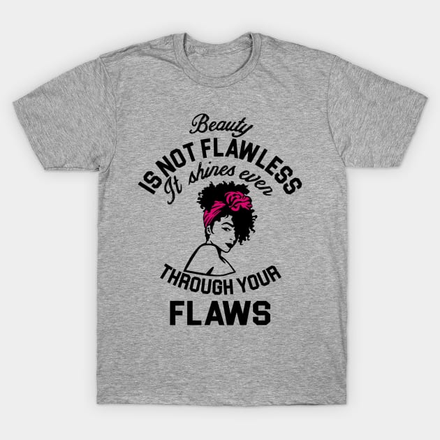 Beauty is not flawless it shines ever through your flaws T-Shirt by UrbanLifeApparel
